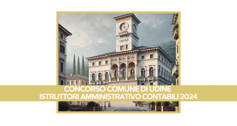 Concorso Comune di Udine Istruttori Amministrativo Contabili 2024 - 17 Posti - Aperto ai Diplomati