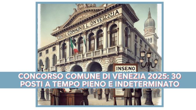 Concorso Comune di Venezia 2025: 30 posti a tempo pieno e indeterminato