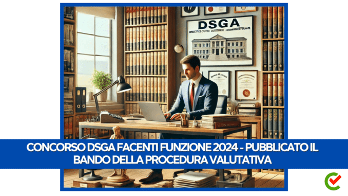 Concorso DSGA Facenti Funzione 2024 - Pubblicato il bando della procedura valutativa