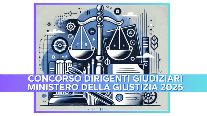 Concorso Dirigenti Giudiziari Ministero della Giustizia 2025 - 54 posti per laureati