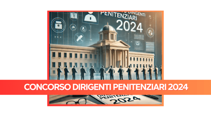 Concorso Dirigenti Penitenziari 2024 - 16 posti per laureati