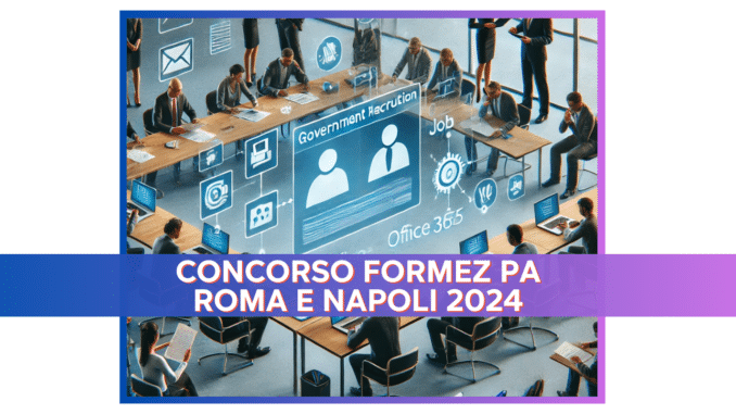 Concorso Formez PA Roma e Napoli 2024 - 4 posti a tempo determinato aperti ai diplomati