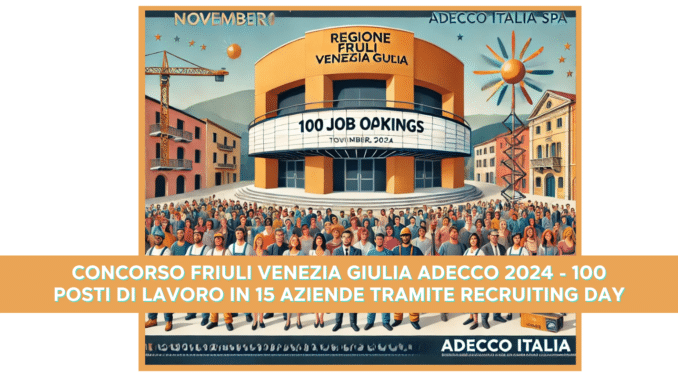 Concorso Friuli Venezia Giulia Adecco 2024 - 100 posti di lavoro in 15 Aziende tramite Recruiting Day