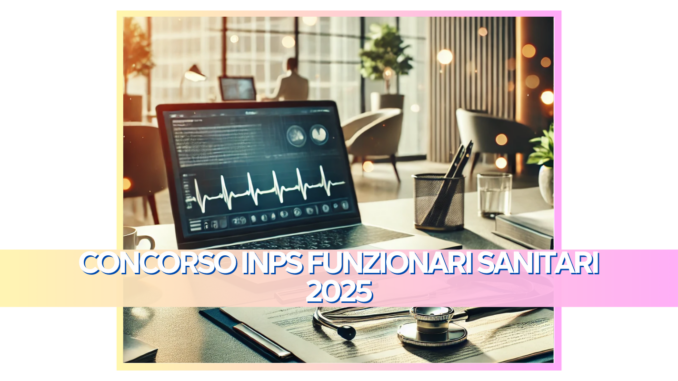 Concorso INPS Funzionari Sanitari 2025 - 781 posti in arrivo nel nuovo bando