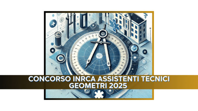 Concorso INRCA Assistenti Tecnici Geometri 2025 - 12 posti nelle Marche