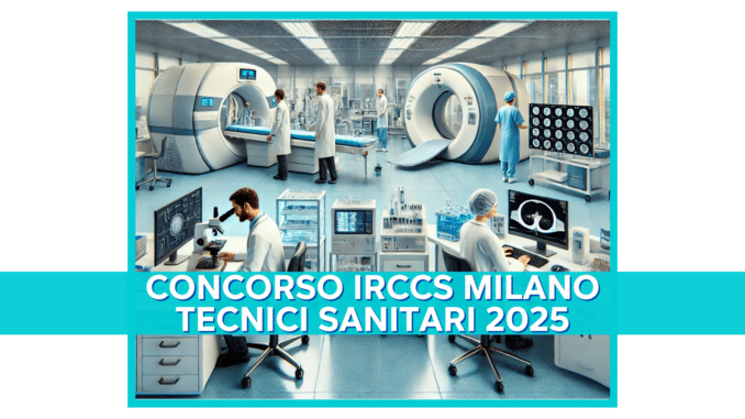 Concorso IRCCS Milano Tecnici Sanitari 2025 - 7 posti per laureati