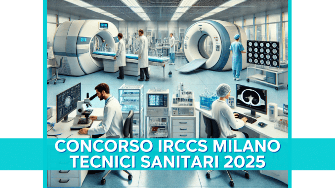 Concorso IRCCS Milano Tecnici Sanitari 2025 - 7 posti per laureati