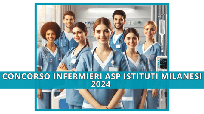 Concorso Infermieri ASP Istituti Milanesi 2024 - 42 posti a tempo indeterminato