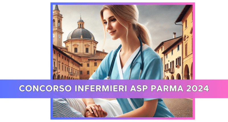 Concorso Infermieri ASP Parma 2024 - 13 posti a tempo pieno e indeterminato