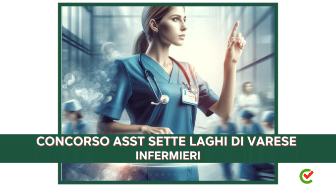 Concorso Infermieri ASST Sette Laghi Varese 2024 - 50 posti di lavoro