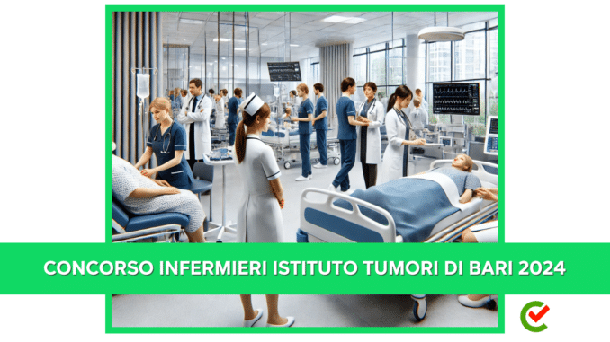 Concorso Infermieri Istituto Tumori di Bari 2024 - 32 posti