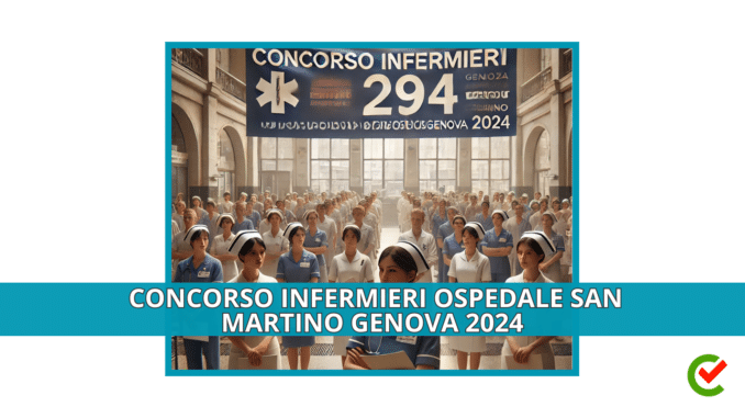 Concorso Infermieri Ospedale San Martino Genova 2024 - 294 posti previsti nel bando in arrivo