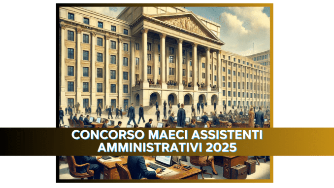 Concorso MAECI Assistenti Amministrativi 2025 - 200 posti per diplomati