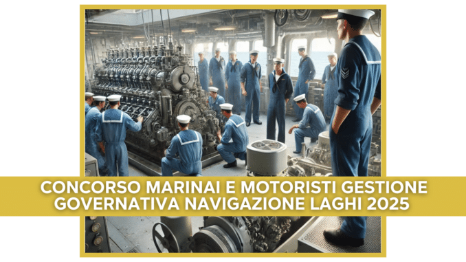 Concorso Marinai e Motoristi Gestione Governativa Navigazione Laghi 2025 - 10 posti a tempo indeterminato