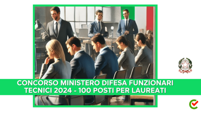 Concorso Ministero Difesa Funzionari Tecnici 2024 - 100 posti per laureati