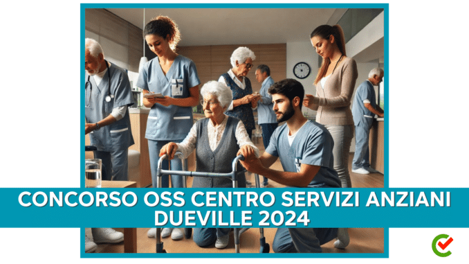 Concorso OSS Centro Servizi Anziani Dueville 2024 - 3 posti con licenza media