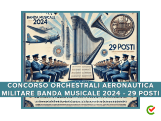 Concorso Orchestrali Aeronautica Militare Banda Musicale 2024 - 29 posti