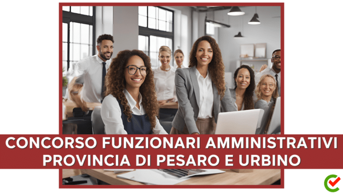 Concorso Provincia di Pesaro e Urbino - Funzionari Amministrativi - 3 posti per Laureati
