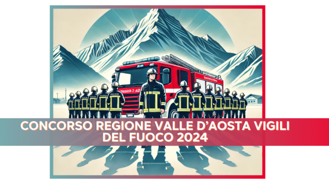 Concorso Regione Valle d'Aosta Vigili del Fuoco 2024 - 16 posti con licenza media