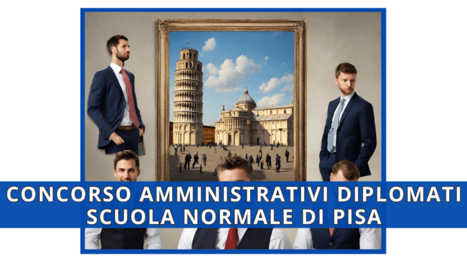 Concorso Scuola Normale di Pisa per Amministrativi - Elenco ammessi alla prova scritta