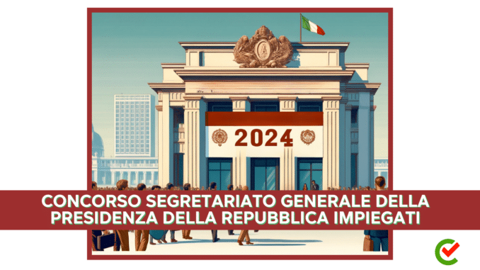 Concorso Segretariato generale della Presidenza della Repubblica Impiegati 2024 - 25 posti