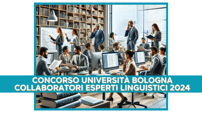 Concorso Università Bologna Collaboratori Esperti Linguistici 2024 - 5 posti a tempo indeterminato