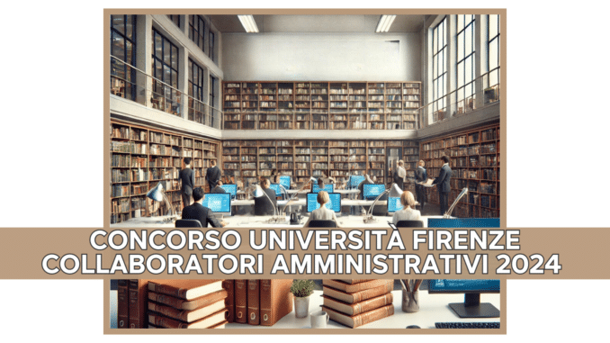 Concorso Università Firenze Collaboratori Amministrativi 2024 - 12 posti per diplomati (categorie protette)