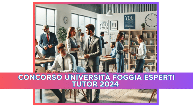 Concorso Università Foggia Esperti Tutor 2024 - 6 incarichi per laureati