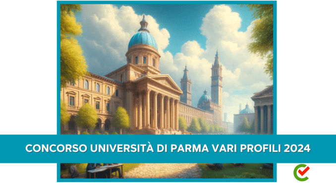 Concorso Università di Parma vari profili 2024 - 48 posti - Per diplomati e laureati