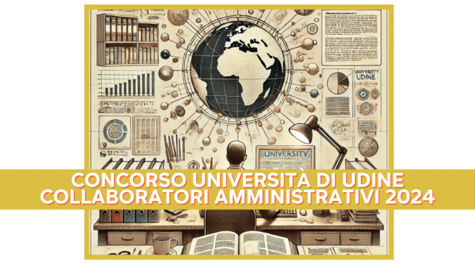 Concorso Università di Udine Collaboratori Amministrativi 2024 - 15 posti per diplomati