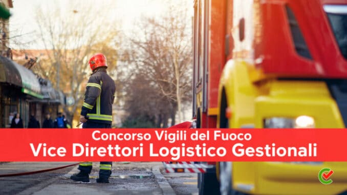 Come diventare Vice Direttore Logistico Gestionale Vigili del Fuoco