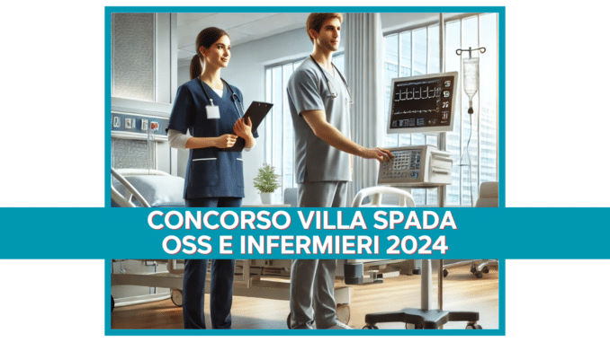 Concorso Villa Spada OSS e Infermieri 2024 - 14 posti a tempo indeterminato