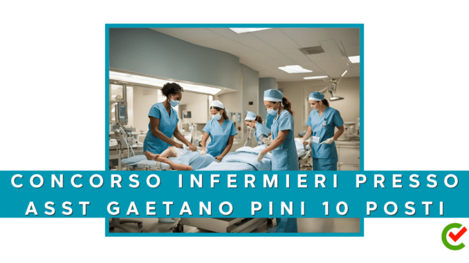 Concorso ASST Gaetano Pini CTO - Infermieri - 10 posti