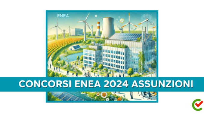 Concorsi ENEA 2024 Assunzioni per 300 posti - Bandi in arrivo