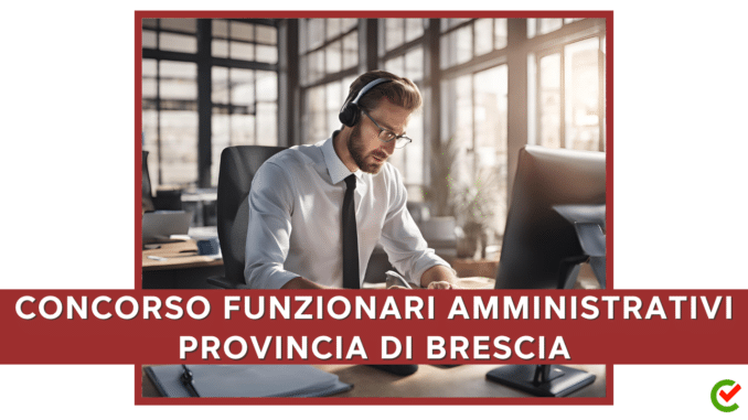 Concorso Provincia di Brescia - Funzionari Amministrativi - 3 posti per laureati