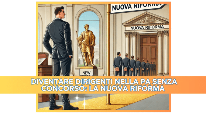 Diventare Dirigenti nella Pa senza Concorso: La Nuova Riforma