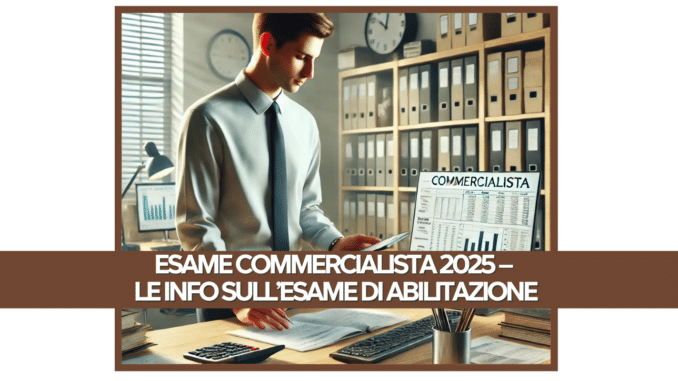 Esame Commercialista 2025 – Le info sull’Esame di Abilitazione