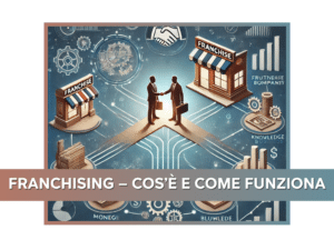 Franchising – Cos’è e Come Funziona