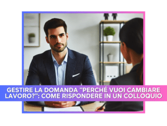 Gestire la domanda Perché vuoi cambiare lavoro come rispondere in un colloquio