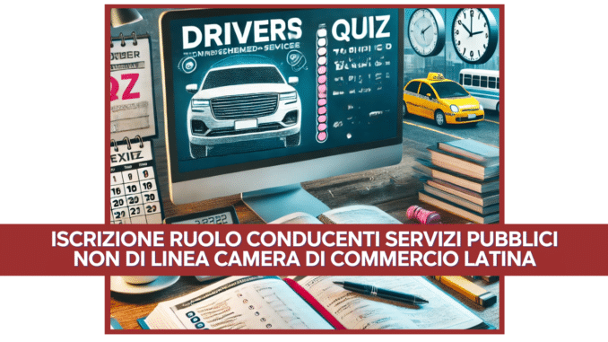 Iscrizione ruolo conducenti servizi pubblici non di linea Camera di commercio Latina - Come studiare per la prova a quiz