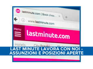 Last Minute lavora con noi - Assunzioni e Posizioni Aperte