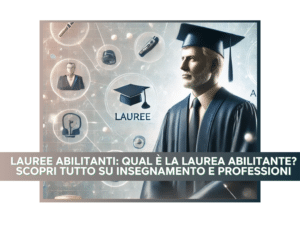 Lauree Abilitanti 2024 Qual è la Laurea Abilitante Scopri Tutto su Insegnamento e Professioni