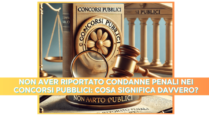 Non aver riportato condanne penali nei concorsi pubblici: cosa significa davvero?