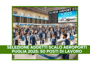 Selezione Addetti Scalo Aeroporti Puglia 2025: 50 posti di lavoro