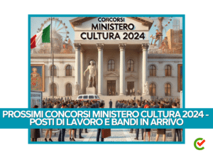 Prossimi Concorsi Ministero Cultura 2024 - Posti di lavoro e bandi in arrivo