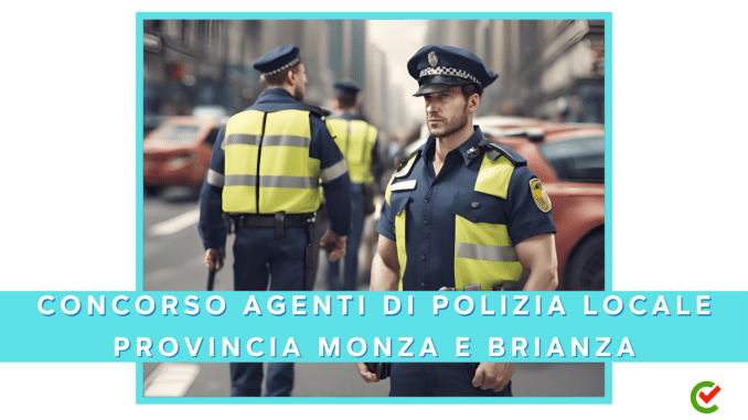 Concorso Provincia Monza e Brianza - Agenti di Polizia locale - 3  posti per diplomati 