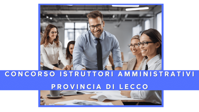 Concorso Provincia di Lecco - Istruttori Amministrativi - 6 posti per diplomati