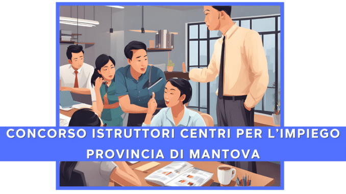 Concorso Provincia di Mantova - istruttori del mercato del lavoro - 6 posti per diplomati