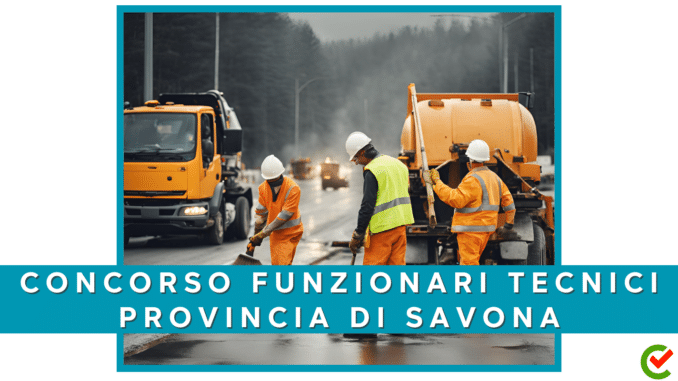 Concorso Provincia di Savona - Funzionari Tecnici - 3 posti per Laureati