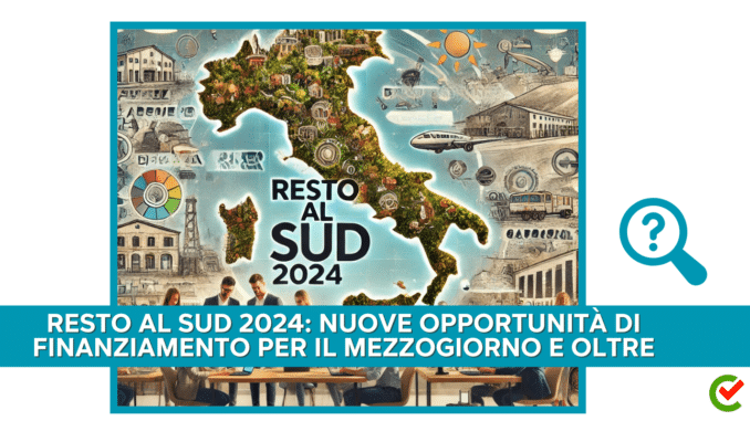 Resto al Sud 2024 Nuove Opportunità di Finanziamento per il Mezzogiorno e oltre